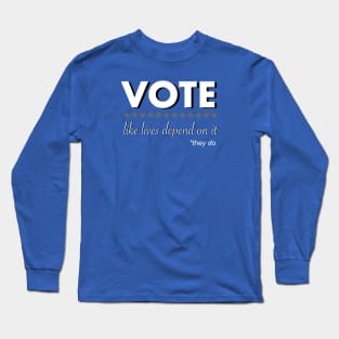 Vote Like Lives Depend On It Long Sleeve T-Shirt